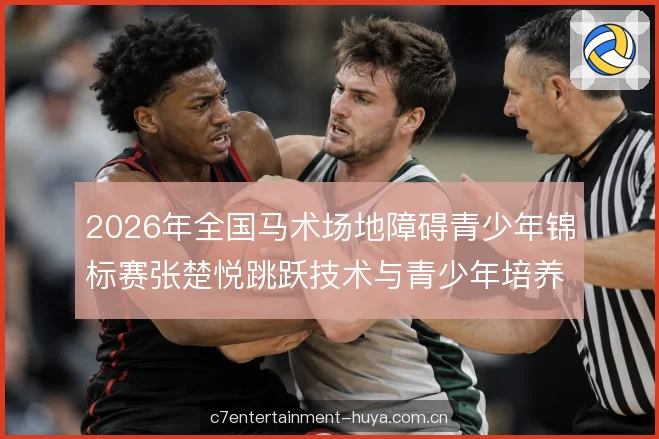 2026年全国马术场地障碍青少年锦标赛张楚悦跳跃技术与青少年培养解析