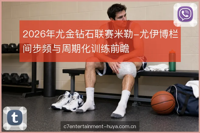 2026年尤金钻石联赛米勒-尤伊博栏间步频与周期化训练前瞻